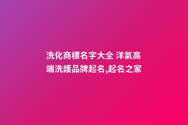 洗化商標名字大全 洋氣高端洗護品牌起名,起名之家-第1張-商標起名-玄機派